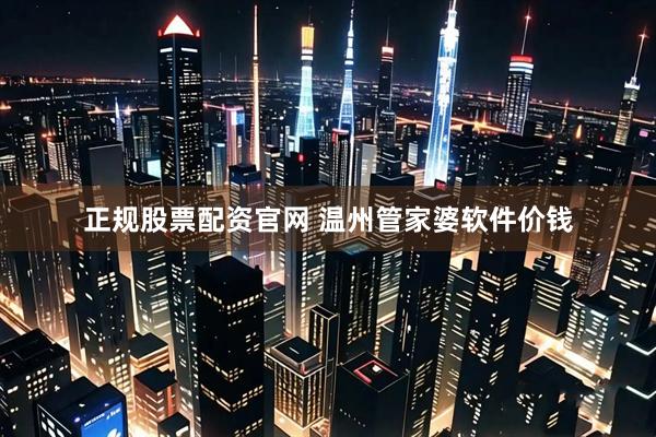 正规股票配资官网 温州管家婆软件价钱