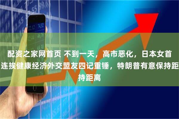 配资之家网首页 不到一天，高市恶化，日本女首相连挨健康经济外交盟友四记重锤，特朗普有意保持距离